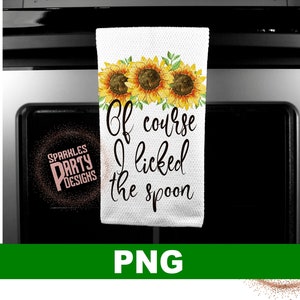 Funny Kitchen towel sublimate design, Sunflower sublimation design, sublimate design, cooking sublimation, Of course I licked the spoon