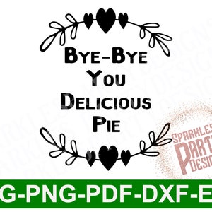 May include: Black and white graphic design with the text "BYE-BYE You DELICIOUS PIE" surrounded by a wreath of leaves and hearts. The text "SPARKLES PARTY DESIGNS" is in the lower right corner.