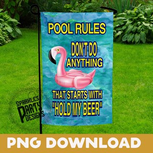 May include: A blue and white garden flag with a pink flamingo pool float. The flag reads "Pool Rules Don't Do Anything That Starts With "Hold My Beer""