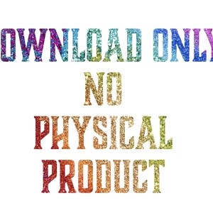 May include: A digital download graphic with rainbow glitter text that reads "DOWNLOAD ONLY NO PHYSICAL PRODUCT".