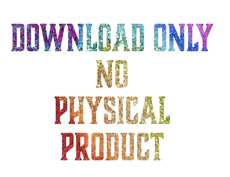 May include: A digital download graphic with rainbow glitter text that reads "DOWNLOAD ONLY NO PHYSICAL PRODUCT".