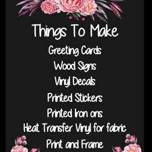 May include: A black background with pink floral accents at the top and bottom. The text "Things To Make" is written in white cursive font. Below the title is a list of items to make, including greeting cards, wood signs, vinyl decals, printed stickers, printed iron-ons, heat transfer vinyl for fabric, and print and frame.