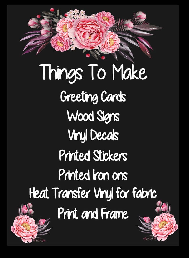 May include: A black background with pink floral accents at the top and bottom. The text "Things To Make" is written in white cursive font. Below the title is a list of items to make, including greeting cards, wood signs, vinyl decals, printed stickers, printed iron-ons, heat transfer vinyl for fabric, and print and frame.