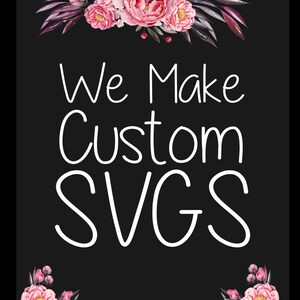 May include: Black background with pink floral design at the top and bottom. White text reads "We Make Custom SVGS".