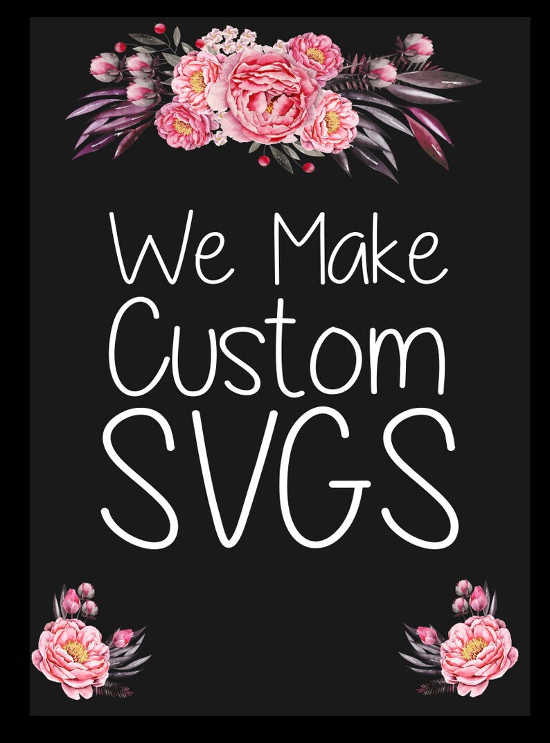 May include: Black background with pink floral design at the top and bottom. White text reads "We Make Custom SVGS".