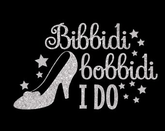 Bibbidi Bobbidi I Do in Glitter Disney Bride Cinderella Wedding Party Iron On Vinyl Decal for shirt