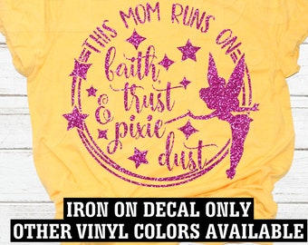 This Mom Runs on Faith Trust and Pixie Dust in Glitter Tinkerbell Disney Peter Pan Mother Glitter Disney Iron On Decal Vinyl for shirt