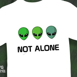 Not Alone SVG Cut File Alien ET ufo quote funny Space Star NASA Geek Dad Uncle Gift Trek Galaxy Wars dxf pdf Iron On T-Shirt