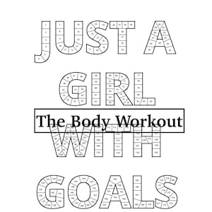 May include: A black and white printable worksheet with the words "Just a Girl The Body Workout Goals" and numbered circles. The worksheet is designed for goal setting and fitness tracking.