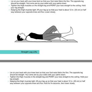 May include: A black and white illustration of a person doing a straight leg lift exercise. The person is lying on their back with their knees bent and their feet flat on the floor. The person is lifting one leg straight up in the air. The illustration is labeled "Straight Leg Lifts".