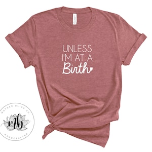 Unless I&#39;m At A Birth | Nurse | Birth | Doula | Midwife | Birth Worker | Baby Style | Pregnancy | Nurse Gift