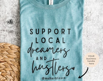 Support Local Dreamers and Hustlers Small Business Owner Minimalist Shirt | Woman Entrepreneur Shirt | Shop Small Marketing Shirt
