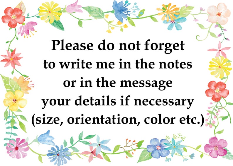 May include: A floral border with a message that reads: "Please do not forget to write me in the notes or in the message your details if necessary (size, orientation, color etc.)"