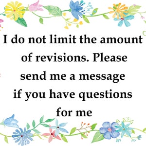 May include: A white background with a floral border and the text "I do not limit the amount of revisions. Please send me a message if you have questions for me."