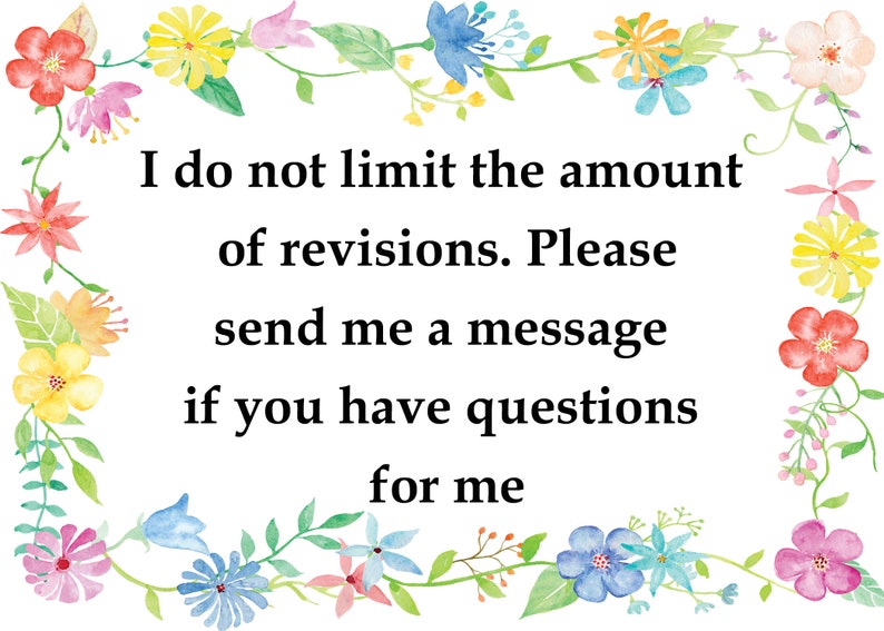 May include: A white background with a floral border and the text "I do not limit the amount of revisions. Please send me a message if you have questions for me."