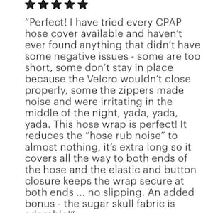 May include: Text from a customer review with five stars. The review praises a CPAP hose wrap for reducing noise and staying in place. The wrap has an elastic and button closure and is extra long.