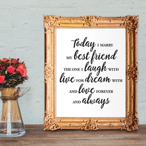 Today I marry my best friend, the one I laugh with, live for, dream with, and love... - PRINTABLE 8x10 wedding sign