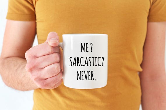 FUNNY coffe mug, SARCASTIC MUG, me sarcastic never, gift for him, man mug, dad mug, boyfriend mug, personalised mug, father's day mug