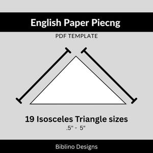 May include: A graphic with the text "English Paper Piecng" and "PDF TEMPLATE". It features a white isosceles triangle with black lines and the text "19 Isosceles Triangle sizes .5" - 5"" on a gray background. The bottom of the graphic reads "Biblino Designs".