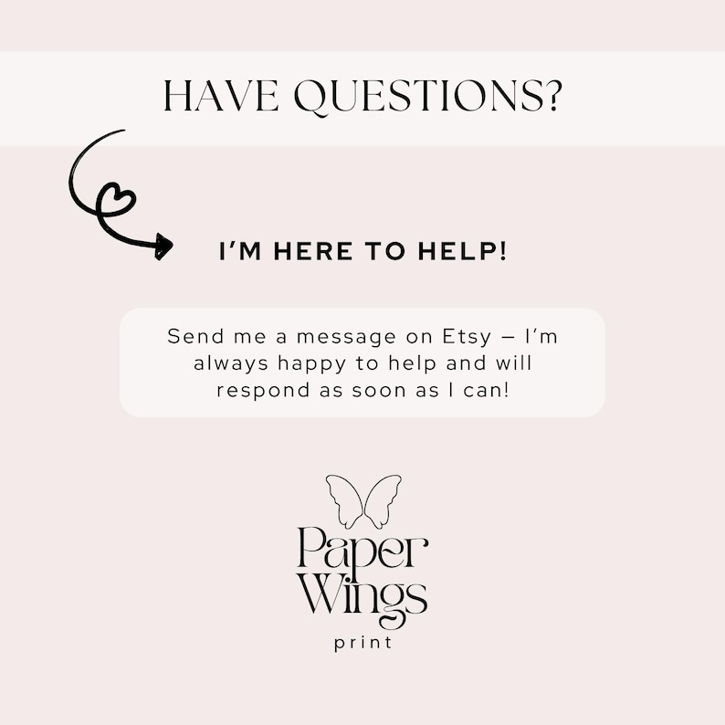 Op de afbeelding: Lichtroze afbeelding met de tekst "HAVE QUESTIONS? I'M HERE TO HELP!" en een oproep om een bericht op Etsy te sturen. Het logo van Paper Wings print staat onderaan.