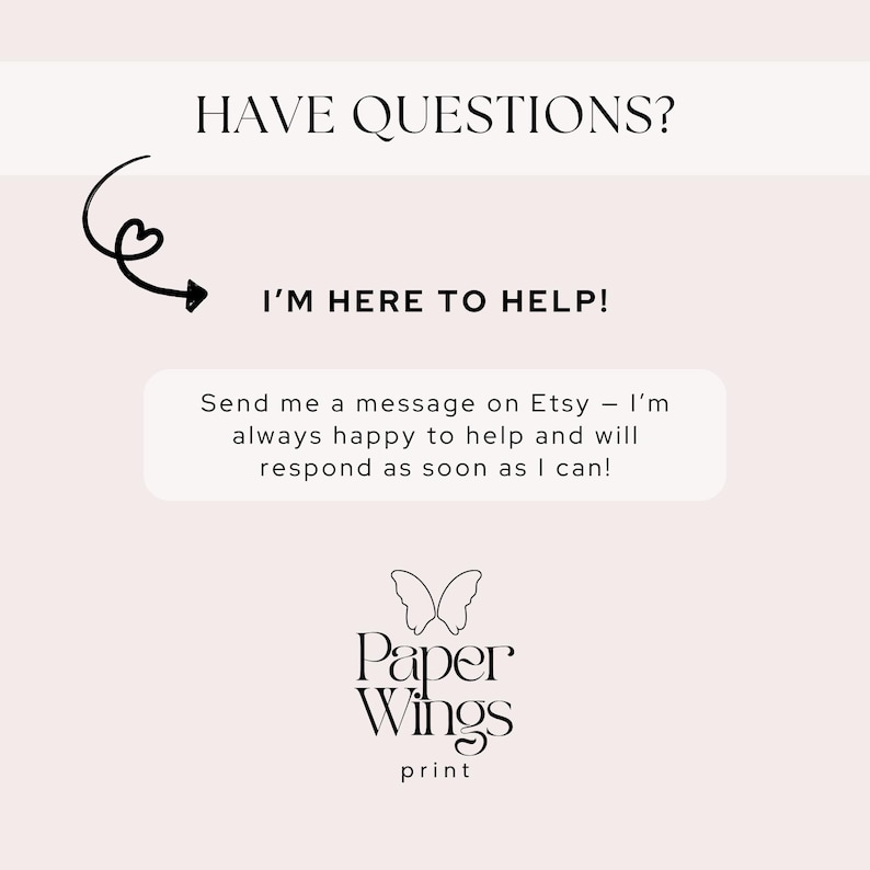 Puede incluir: Gr&aacute;fico rosa claro con el texto "&iquest;TIENES PREGUNTAS? &iexcl;ESTOY AQU&Iacute; PARA AYUDARTE!" y un llamado a la acci&oacute;n para enviar un mensaje en Etsy. El logotipo de Paper Wings print est&aacute; en la parte inferior, con un dise&ntilde;o de mariposa.