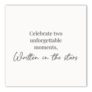 May include: A square, off-white card with the text "Celebrate two unforgettable moments, Written in the stars" in a dark gray, elegant script. The text is centered on the card.