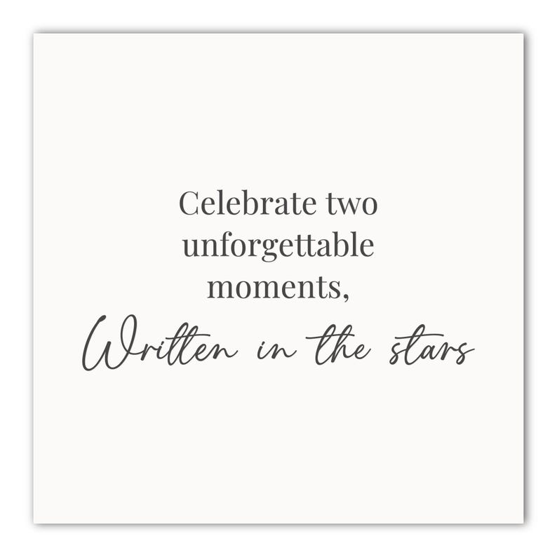 May include: A square, off-white card with the text "Celebrate two unforgettable moments, Written in the stars" in a dark gray, elegant script. The text is centered on the card.
