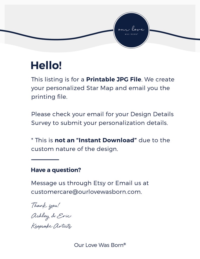 Puede incluir: Un fondo blanco con texto negro que dice "&iexcl;Hola! Esta lista es para un archivo JPG imprimible. Creamos tu mapa de estrellas personalizado y te lo enviamos por correo electr&oacute;nico. Por favor, revisa tu correo electr&oacute;nico para tu encuesta de detalles de dise&ntilde;o para enviar tus detalles de personalizaci&oacute;n. * Esto no es una "descarga instant&aacute;nea" debido a la naturaleza personalizada del dise&ntilde;o. &iquest;Tienes alguna pregunta? Cont&aacute;ctanos a trav&eacute;s de Etsy o env&iacute;anos un correo electr&oacute;nico a customercare@ourlovewasborn.com. &iexcl;Gracias! Ashley & Eric Keepsake Artists Our Love Was Born&reg;"
