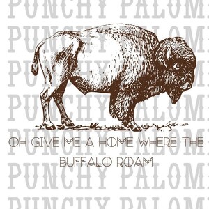 May include: A black and white illustration of a buffalo with the text "Oh give me a home where the buffalo roam" below it.