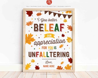 May include: A printable sign with a fall theme. The sign says "You better BELEAF our appreciation for you is UNFALLTERING. Love, NAME HERE." The sign is decorated with colorful leaves and confetti.