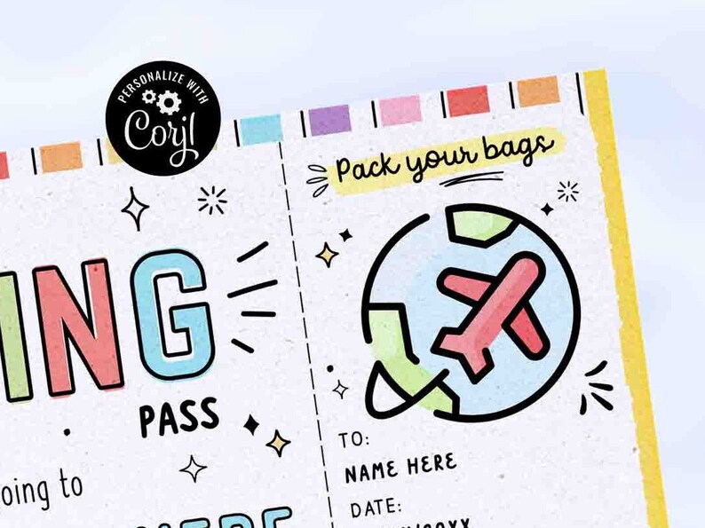 May include: A printable boarding pass with a colorful "Boarding Pass" title and a cartoon airplane flying around a globe. The text "Pack your bags" is written in a colorful, handwritten font. The text "To: Name Here" and "Date:" is included for personalization.