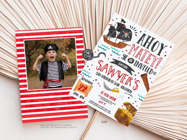 May include: Ahoy Matey! Invitation for a 5th birthday sail-bration for Captain Sawyer. The invitation features a pirate ship, a treasure chest, and a sword. The date is September 22nd, from 2pm to 4pm. The location is at the home of Stephanie, 123 Manchester Ave, Placentia, CA. RSVP at 555-123-408 or stepmorganicmail.com.