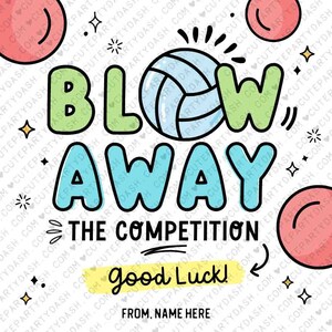 May include: A colorful graphic with the text "Blow Away The Competition" and "Good Luck!" with a volleyball and stars.