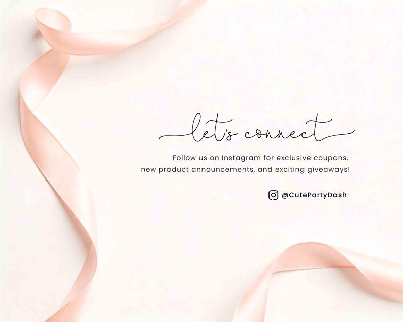 May include: A white background with a pink ribbon curled around the edges. The text "let's connect" is written in black cursive script. Below the text is a message to follow the shop on Instagram for exclusive coupons, new product announcements, and exciting giveaways. The Instagram handle is @CutePartyDash.