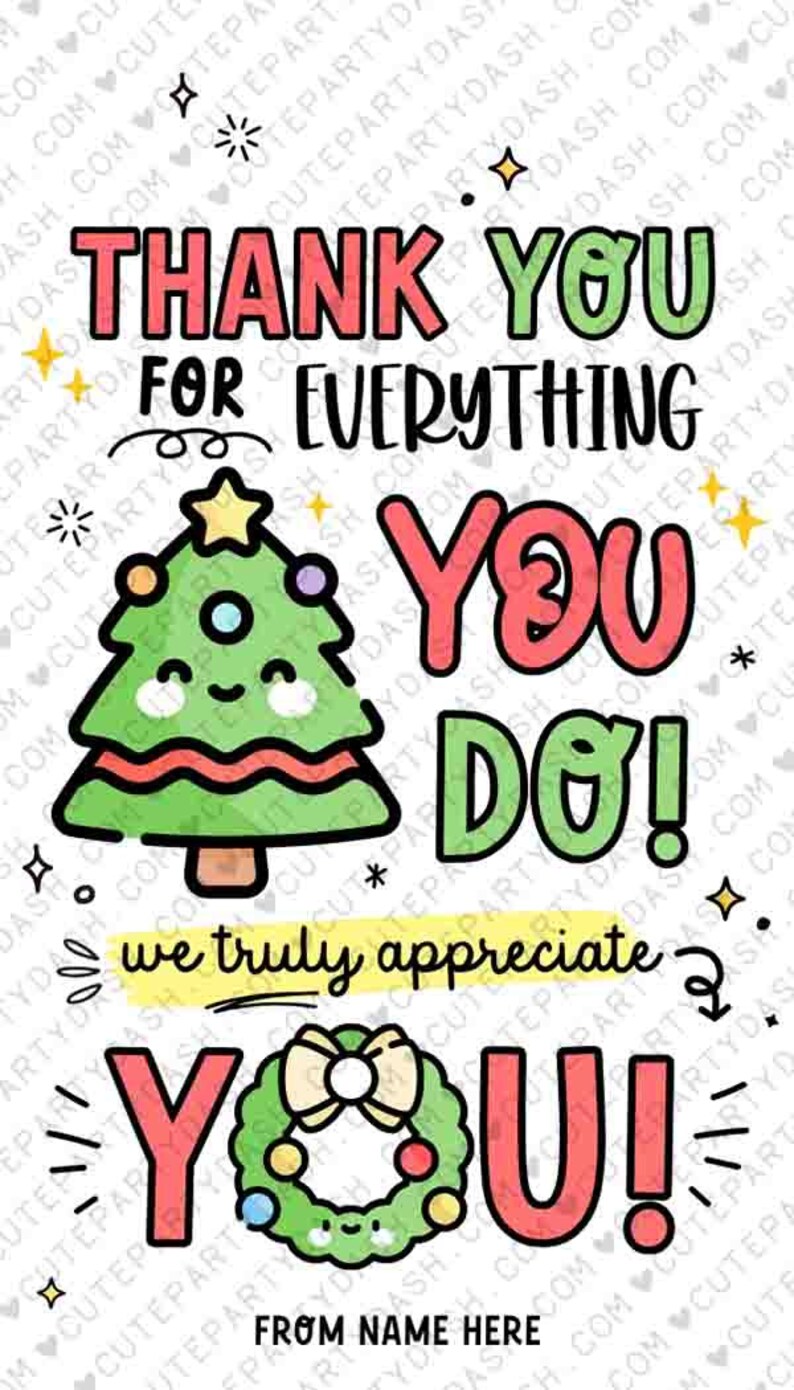 May include: A colorful graphic with the text "THANK YOU FOR EVERYTHING YOU DO!" and "we truly appreciate YOU!" A cartoon Christmas tree and wreath are also featured. The bottom reads "FROM NAME HERE."