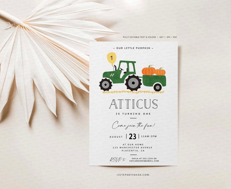 May include: A green tractor with a yellow number one balloon, pulling a wagon with three orange pumpkins. The text "ATTICUS IS TURNING ONE" is above the tractor. The text "Come join the fun!" is below the tractor. The text "AUGUST 23 11AM-2PM" is below the text "Come join the fun!" The text "AT OUR HOME 123 MANCHESTER AVENUE PLACENTIA, CA" is below the date. The text "RSVP KAYLA AT 555.1234 OR KAYLAMOORE@GMAIL.COM" is below the address. The text "CUTEPARTYDASH.COM" is at the bottom of the invitation.