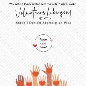 May include: A white card with the text "Thanks for the difference You make every single day! The world needs more Volunteers like you! Happy Volunteer Appreciation Week" and a circle with the text "Place card here!"  The card features a graphic of multiple hands reaching up with red hearts in their palms.