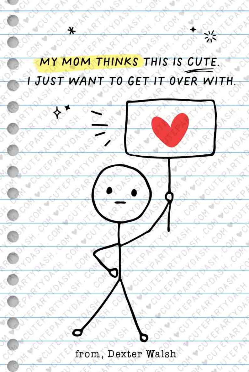 May include: A stick figure holding a sign with a red heart on it. The sign says "My mom thinks this is cute. I just want to get it over with." The text is written on a lined notebook page. The caption below the sign says "from, Dexter Walsh".