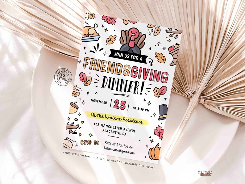 May include: A white and yellow invitation card with a cartoon turkey and fall leaves. The text reads "Join us for a Friendsgiving Dinner!"  November 25 at 8:30 PM. At the Walchs Residence. 123 Manchester Avenue Placentia, CA. RSVP to Kath at 555-1239 or kathmoore@gmail.com. Fully editable text, instant access, changeable font styles.
