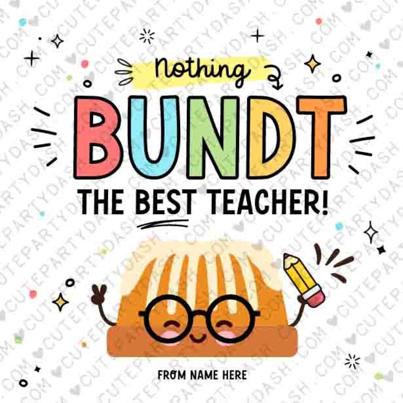 May include: A printable card with a cartoon bundt cake wearing glasses and holding a pencil. The text reads "Nothing Bundt the Best Teacher!" and "From Name Here".