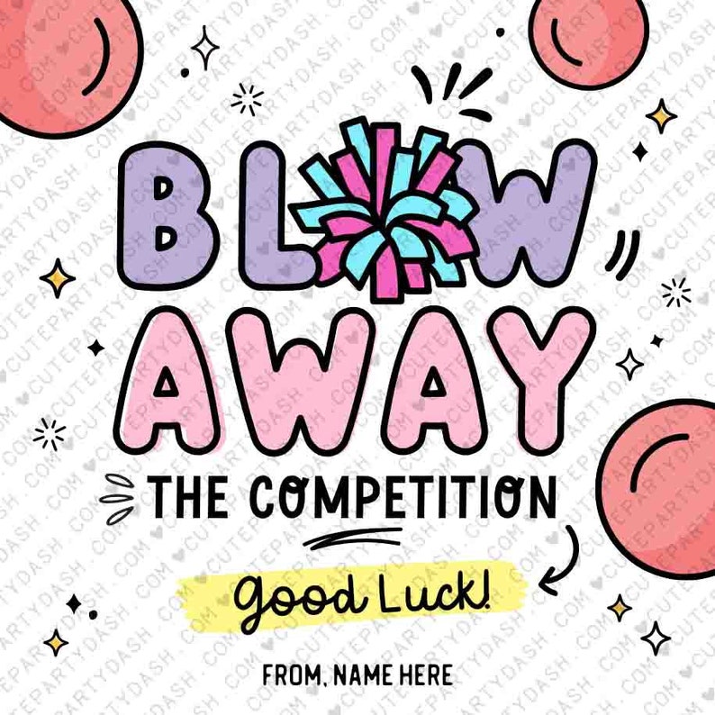 May include: A graphic design with the words "BLOW AWAY THE COMPETITION" in bubble letters, a pom-pom, and the words "good luck!" on a yellow banner. The design includes stars and pink circles.