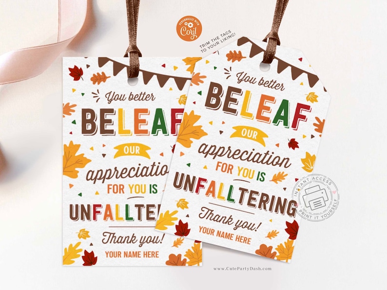 May include: Two printable gift tags with a fall theme. The tags feature a white background with colorful autumn leaves, confetti, and the text "You better BELEAF our appreciation for you is UNFALLTERING. Thank you!"  The text is in a colorful, playful font.  The tags are perfect for teachers, friends, or family.