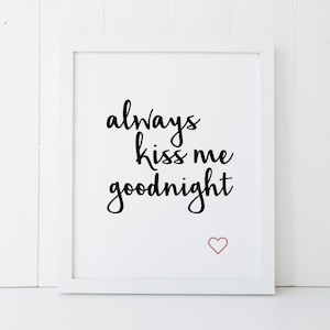May include: White framed print with black text that reads "always kiss me goodnight" and a small red heart in the bottom right corner.
