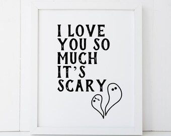 I Love You So Much It's Scary Ghost Humor Happy Halloween Printable Wall Art INSTANT DOWNLOAD DIY - Great Gift