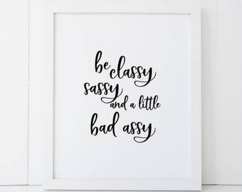Be Classy Sassy and a Little Bad Assy Humor Home Decor druckbare Wandkunst SOFORTIGER DOWNLOAD DIY - tolles Geschenk