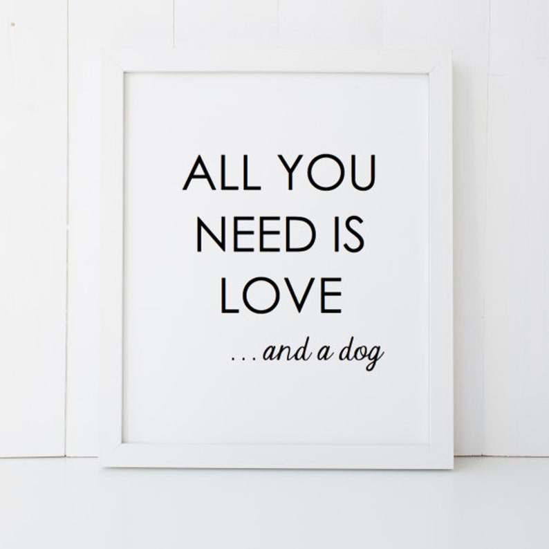 All You Need is Love and a Dog Gift Home Decor Printable Wall Art INSTANT DOWNLOAD DIY Great Gift image 1