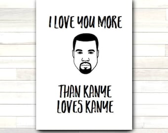 Greeting Card I Love You More Than Kanye Loves Kanye Pop Star Valentine Humor Funny Love Romantic Printable Instant Download Last Minute DIY