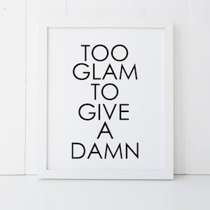 Too Glam To Give a Damn Gift Home Decor Printable Wall Art INSTANT DOWNLOAD DIY - Great Gift