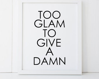 Too Glam To Give a Damn Gift Home Decor Printable Wall Art INSTANT DOWNLOAD DIY - Great Gift