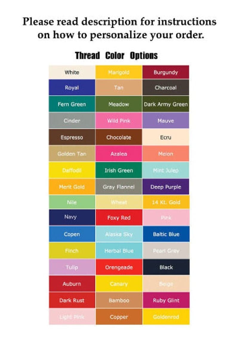 May include: A chart of thread color options for a personalized order. The chart includes 36 different colors, including white, royal blue, marigold, tan, burgundy, charcoal, fern green, meadow, dark army green, cinder, wild pink, mauve, espresso, chocolate, ecru, golden tan, azalea, melon, daffodil, Irish green, mint julep, merit gold, gray flannel, deep purple, nile, wheat, 14 KL gold, navy, foxy red, pink, copen, Alaska sky, Baltic blue, finch, herbal blue, pearl gray, black, tulip, orangeade, auburn, canary, beige, dark rust, bamboo, ruby glint, light pink, copper, and goldenred.